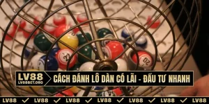 Cách đánh lô dàn có lãi – Đầu tư nhanh chóng tại LV88